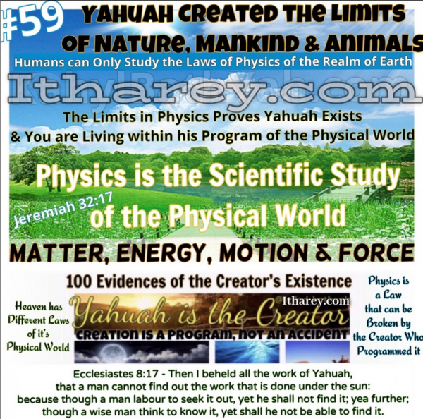 Evidence #59 - Proof Yahuah Exists/ Yahuah Created the Limits  of Nature, Mankind & Animals Studied by Physics