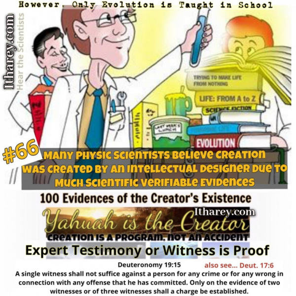 Evidence #66 - Proof Yahuah Exists / Many Physic Scientists Believe Creation  was Created by an Intellectual Designer Due to  Much Scientific Verifiable Evidences