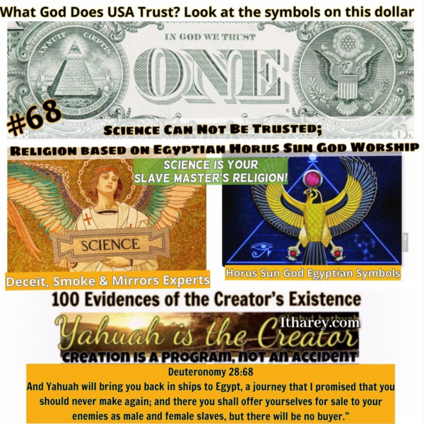 Evidence #68 - Proof Yahuah Exists / Science is Can Not Be Trusted;  Religion based on Egyptian Horus Sun God Worship