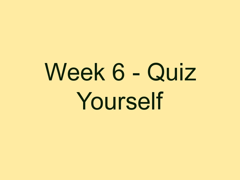 Week 6 - Quiz Yourself