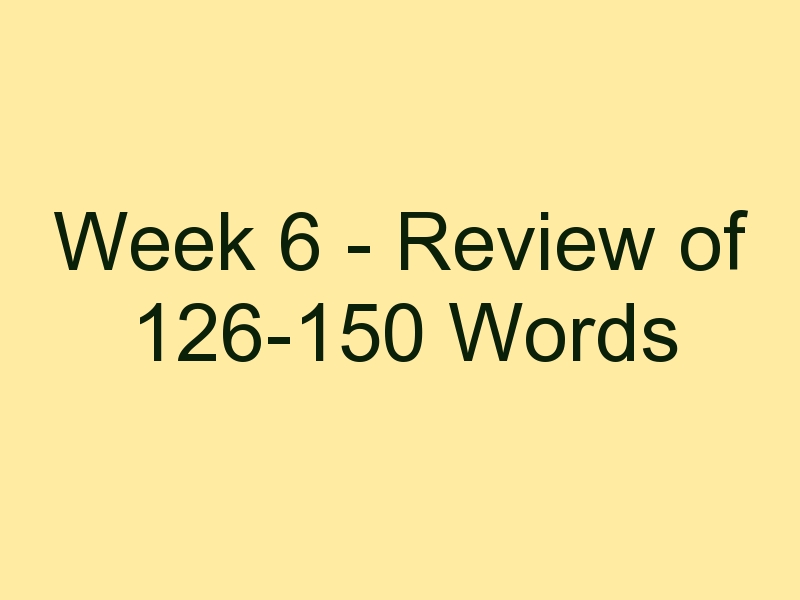 Week 6 - Review of 126-150 Words